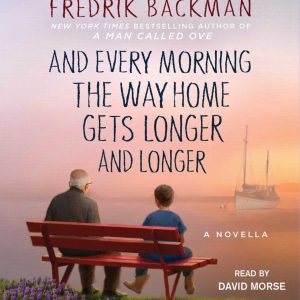 And Every Morning the Way Home Gets Longer and Longer by Fredrik Backman