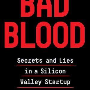 Bad Blood: Secrets and Lies in a Silicon Valley Startup