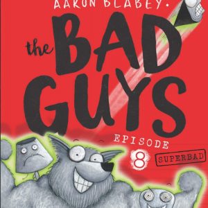 The Bad Guys: Episode 8 Superbad by Aaron Blabey