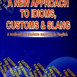 A NEW APPROACH TO IDIOMS CUSTOMS & SLANG شهیدی