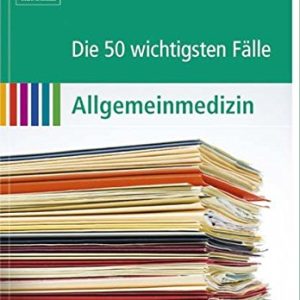Die 50 wichtigsten Fälle Allgemeinmedizin