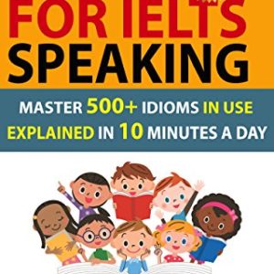 کتاب Idioms For IELTS Speaking: Master 500+ Idioms In Use Explained In 10 Minutes A Day