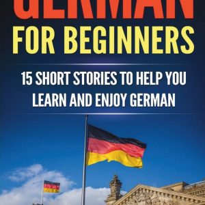 German for Beginners: 15 Short Stories to Help you Learn and Enjoy German
