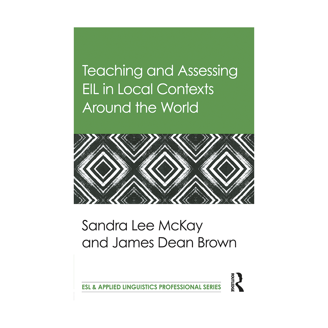 Teaching and Assessing EIL in Local Contexts Around the World