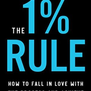 The 1% Rule: How to Fall in Love with the Process and Achieve Your Wildest Dreams