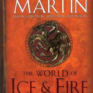 The World of Ice And Fire : The Untold History of Westeros and the Game of Thrones