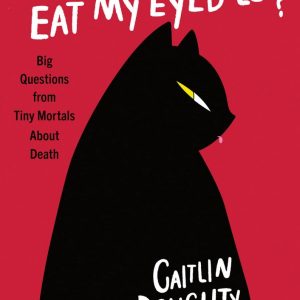Will My Cat Eat My Eyeballs? BY Caitlin Doughty